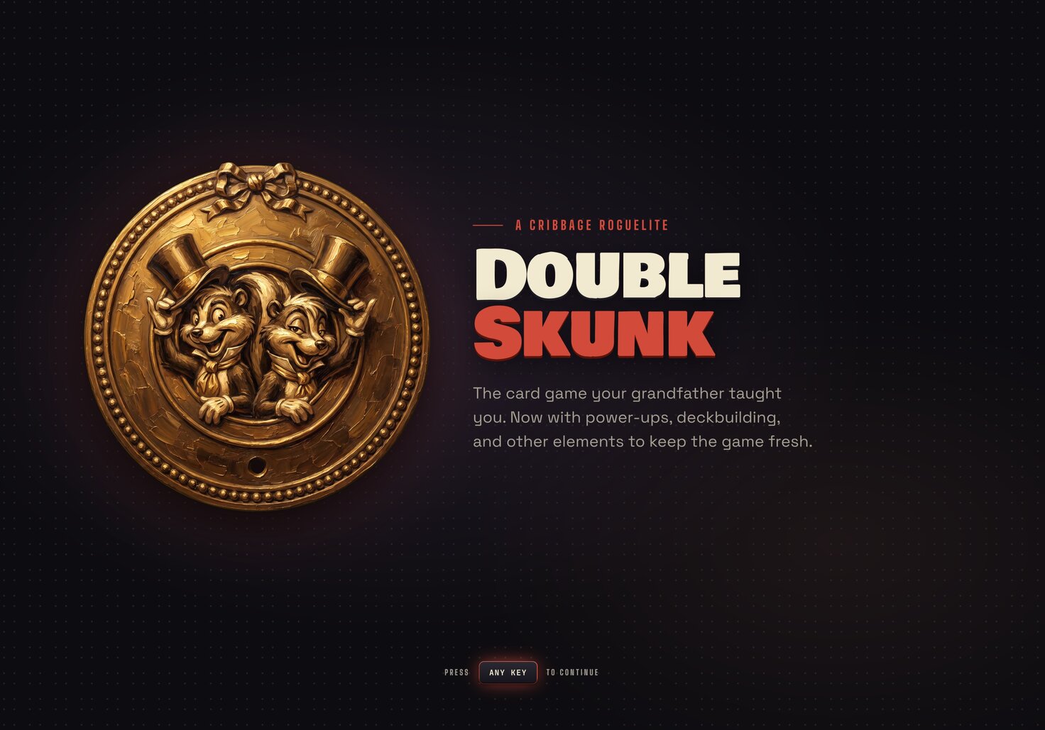 Double Skunk splash screen: a bronze medallion of two top-hatted skunks beside the title Double Skunk and the tagline A Cribbage Roguelite, on a dark backdrop with a small Press Any Key prompt.